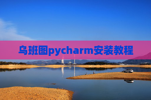乌班图pycharm安装教程 乌班图pycharm安装教程